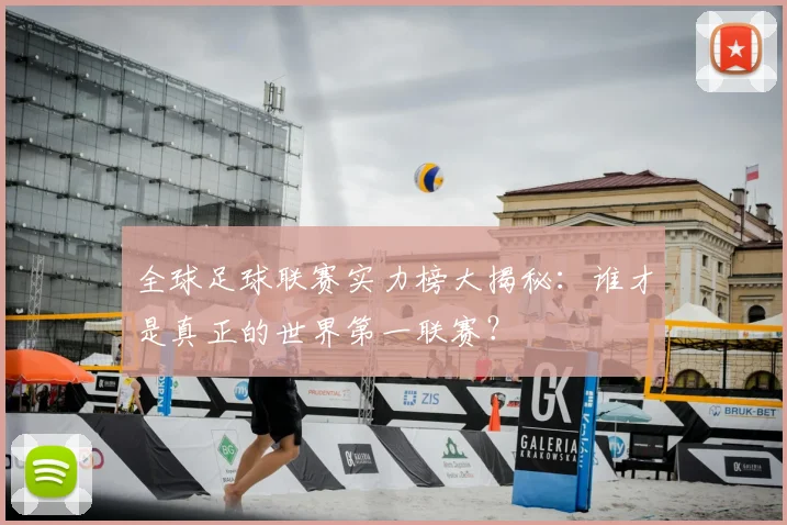 全球足球联赛实力榜大揭秘:谁才是真正的世界第一联赛?