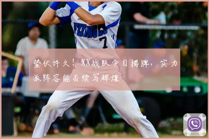 蛰伏许久！XX战队今日揭牌，实力派阵容能否续写辉煌