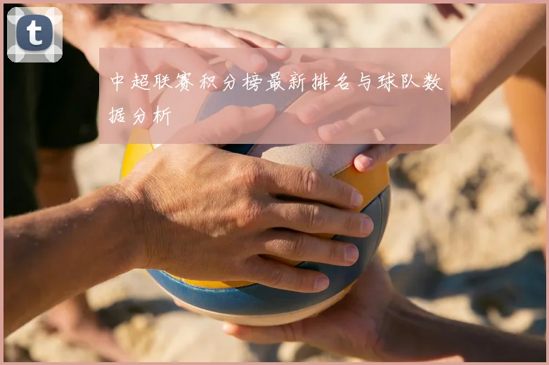 中超联赛积分榜最新排名与球队数据分析