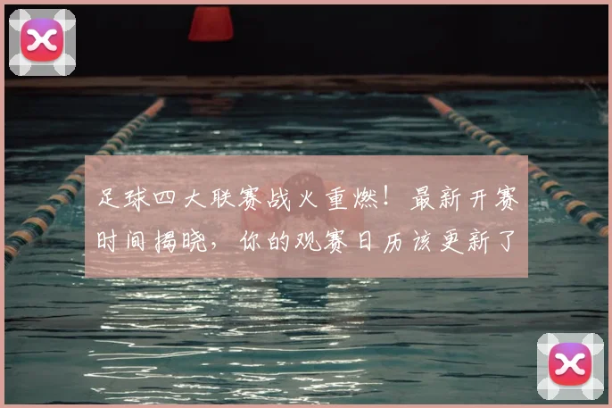 足球四大联赛战火重燃!最新开赛时间揭晓,你的观赛日历该更新了
