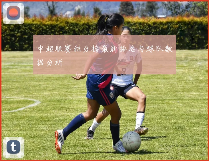 中超联赛积分榜最新排名与球队数据分析