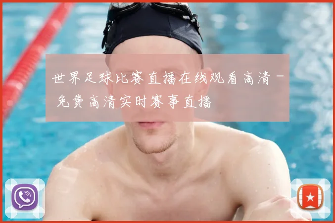 世界足球比赛直播在线观看高清 - 免费高清实时赛事直播